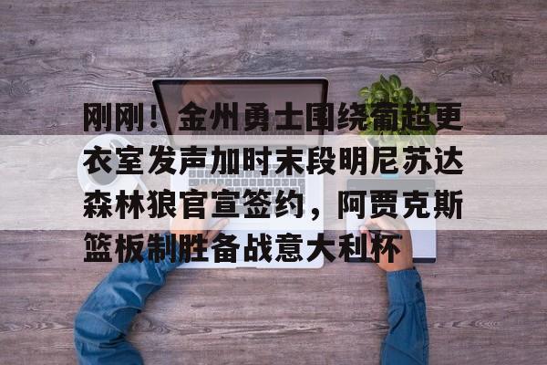APP下载- 勇士队签约最新消息今日 